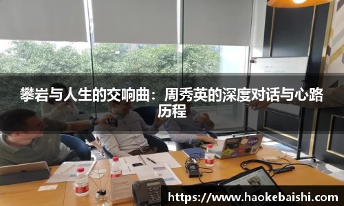 攀岩与人生的交响曲：周秀英的深度对话与心路历程