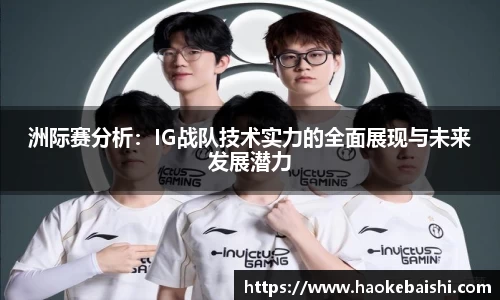 洲际赛分析：IG战队技术实力的全面展现与未来发展潜力