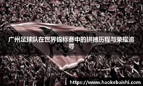 广州足球队在世界锦标赛中的拼搏历程与荣耀追寻