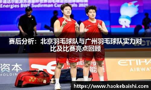 赛后分析：北京羽毛球队与广州羽毛球队实力对比及比赛亮点回顾