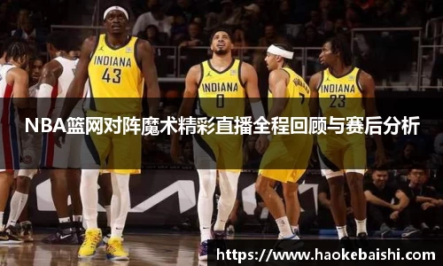 NBA篮网对阵魔术精彩直播全程回顾与赛后分析