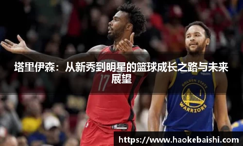 塔里伊森：从新秀到明星的篮球成长之路与未来展望