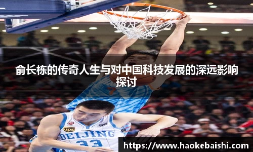 俞长栋的传奇人生与对中国科技发展的深远影响探讨