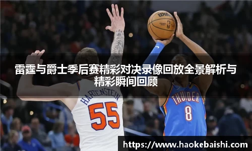 雷霆与爵士季后赛精彩对决录像回放全景解析与精彩瞬间回顾
